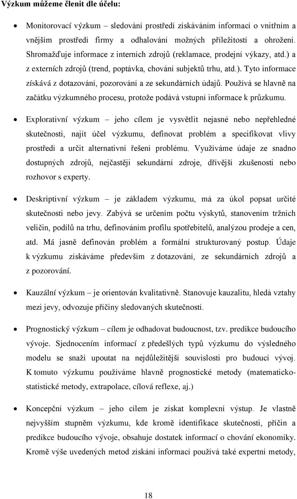 Používá se hlavně na začátku výzkumného procesu, protože podává vstupní informace k průzkumu.