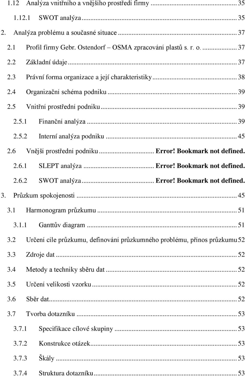 .. 45 2.6 Vnější prostřední podniku... Error! Bookmark not defined. 2.6.1 SLEPT analýza... Error! Bookmark not defined. 2.6.2 SWOT analýza... Error! Bookmark not defined. 3. Průzkum spokojenosti.