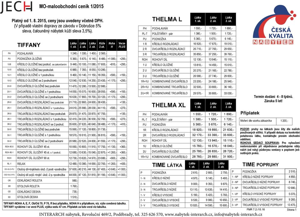 se zakončením 9 440,- 10 100,- 11 080,- 17 600,- +810,- +290,- 1U-0 KŘESLO ÚLOŽNÉ bez područek 6 880,- 7 350,- 8 050,- 13 280,- 1U-1 KŘESLO ÚLOŽNÉ s 1 područkou 9 460,- 10 140,- 11 150,- 18 350,-