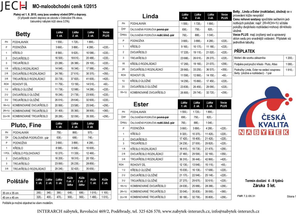 14 940,- 16 340,- 17 980,- +290,- 2 R DVOJKŘESLO ROZKLÁDACÍ 24 780,- 27 610,- 30 370,- +350,- 3 R TROJKŘESLO ROZKLÁDACÍ 33 730,- 37 820,- 41 600,- +420,- ROH ROHOVÝ DÍL 11 750,- 13 190,- 14 510,-