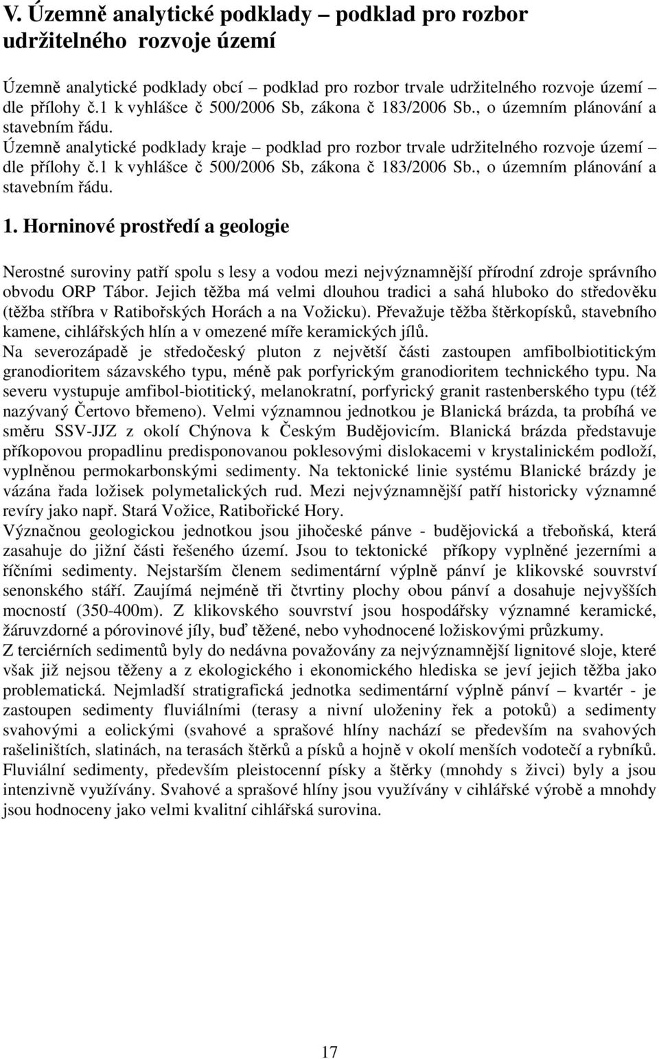 1 k vyhlášce č 500/2006 Sb, zákona č 183/2006 Sb., o územním plánování a stavebním řádu. 1. Horninové prostředí a geologie Nerostné suroviny patří spolu s lesy a vodou mezi nejvýznamnější přírodní zdroje správního obvodu ORP Tábor.