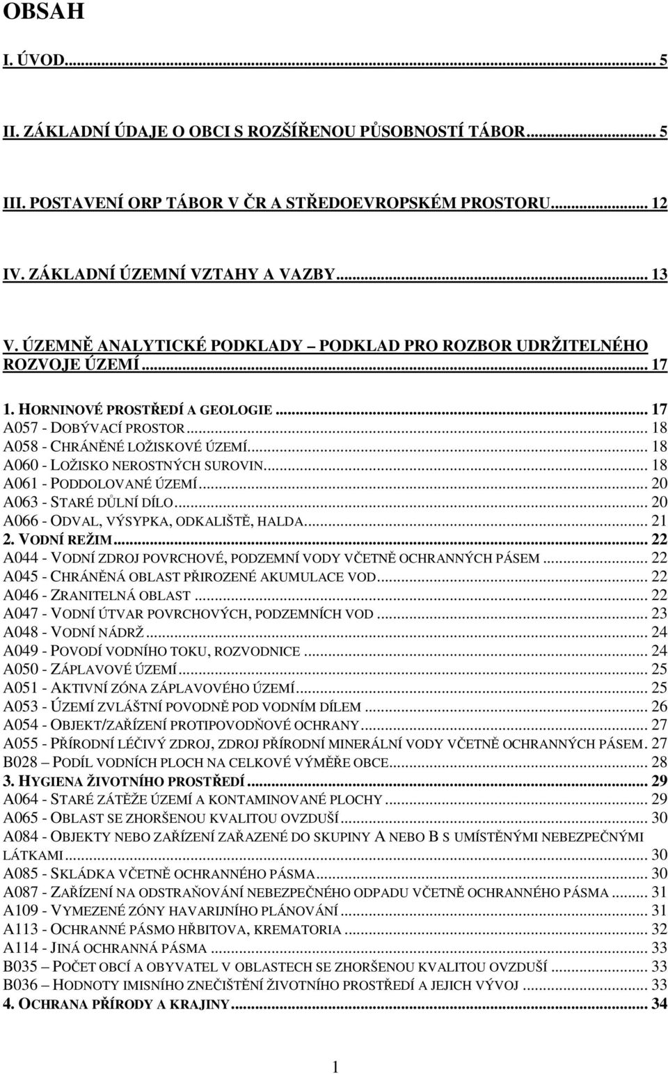 .. 18 A060 - LOŽISKO NEROSTNÝCH SUROVIN... 18 A061 - PODDOLOVANÉ ÚZEMÍ... 20 A063 - STARÉ DŮLNÍ DÍLO... 20 A066 - ODVAL, VÝSYPKA, ODKALIŠTĚ, HALDA... 21 2. VODNÍ REŽIM.