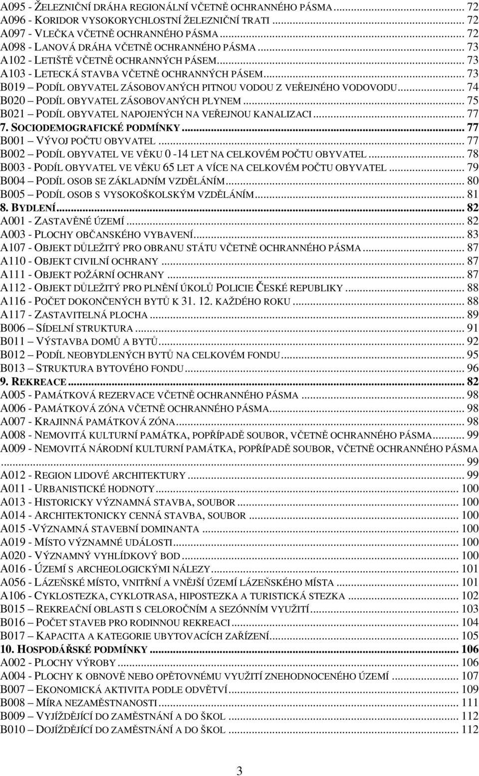 .. 73 B019 PODÍL OBYVATEL ZÁSOBOVANÝCH PITNOU VODOU Z VEŘEJNÉHO VODOVODU... 74 B020 PODÍL OBYVATEL ZÁSOBOVANÝCH PLYNEM... 75 B021 PODÍL OBYVATEL NAPOJENÝCH NA VEŘEJNOU KANALIZACI... 77 7.