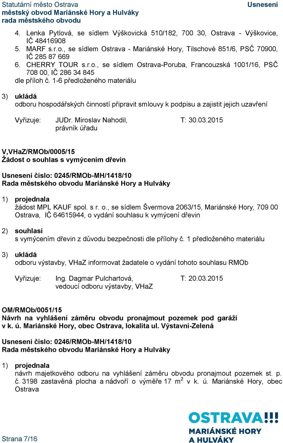 1-6 předloženého materiálu odboru hospodářských činností připravit smlouvy k podpisu a zajistit jejich uzavření Vyřizuje: JUDr. Miroslav Nahodil, T: 30.03.