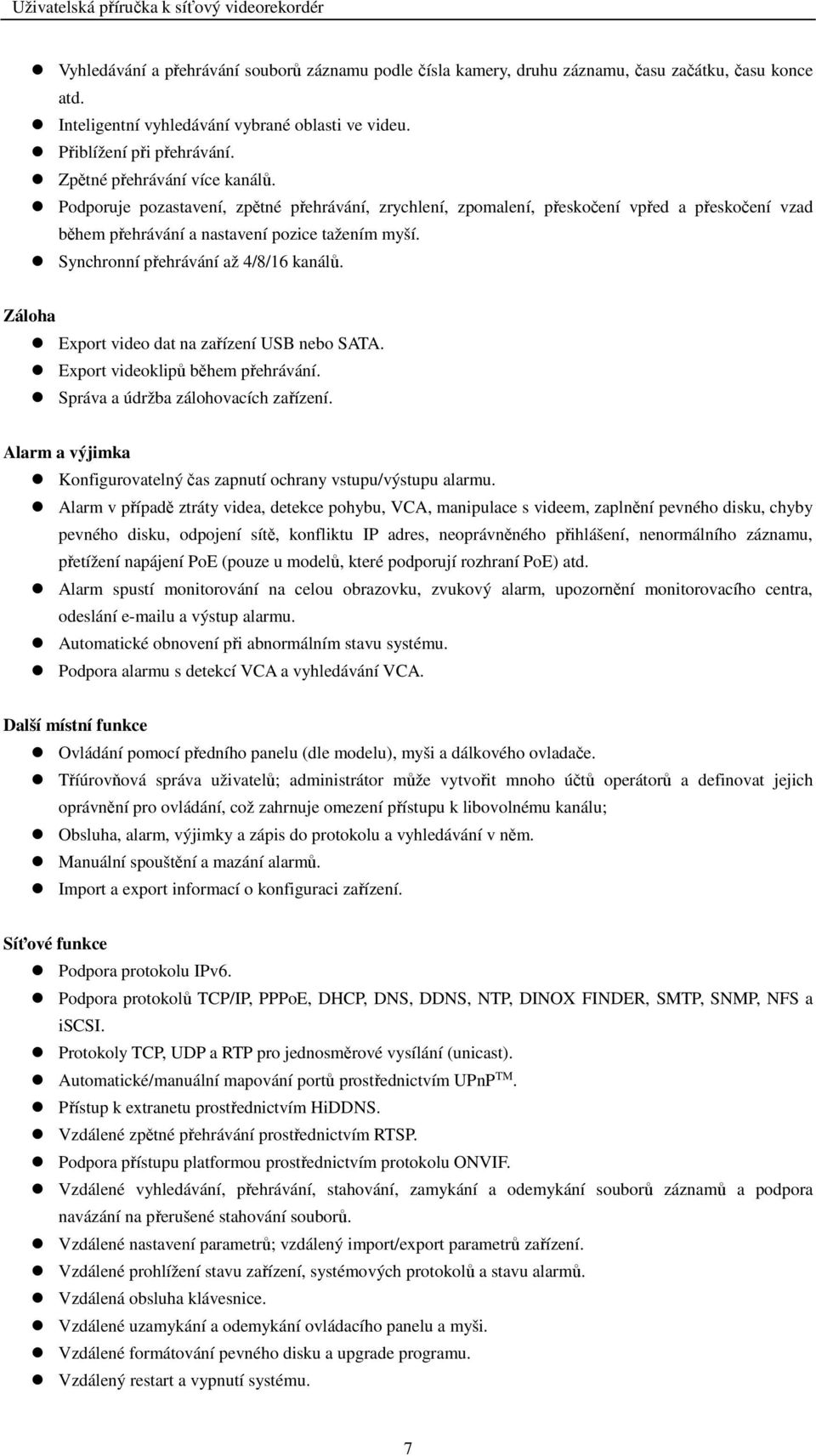 Synchronní přehrávání až 4/8/16 kanálů. Záloha Export video dat na zařízení USB nebo SATA. Export videoklipů během přehrávání. Správa a údržba zálohovacích zařízení.