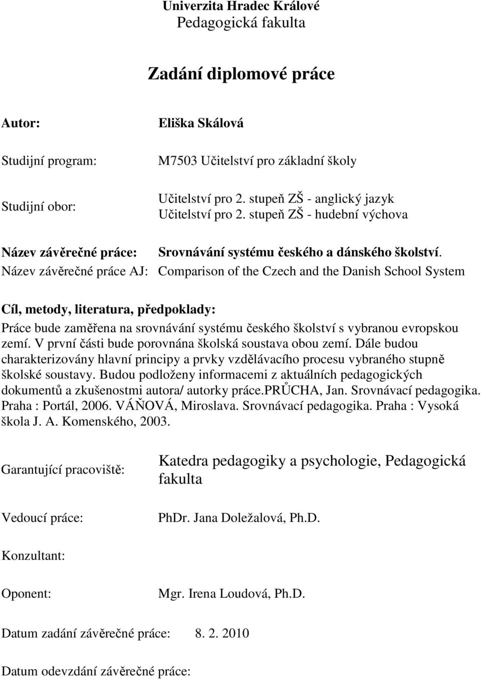 Název závěrečné práce AJ: Comparison of the Czech and the Danish School System Cíl, metody, literatura, předpoklady: Práce bude zaměřena na srovnávání systému českého školství s vybranou evropskou