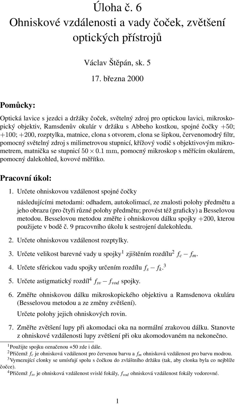 rozptylka, matnice, clona s otvorem, clona se šipkou, červenomodrý filtr, pomocný světelný zdroj s milimetrovou stupnicí, křížový vodič s objektivovým mikrometrem, matnička se stupnicí 50 0.