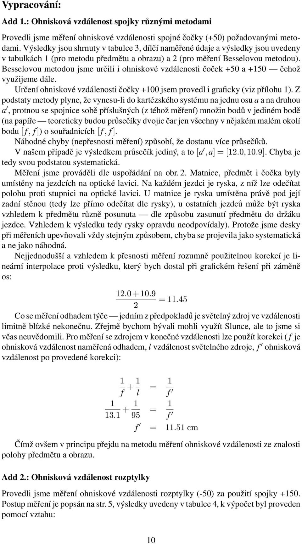 Besselovou metodou jsme určili i ohniskové vzdálenosti čoček +50 a +150 čehož využijeme dále. Určení ohniskové vzdálenosti čočky +100 jsem provedl i graficky (viz přílohu 1).