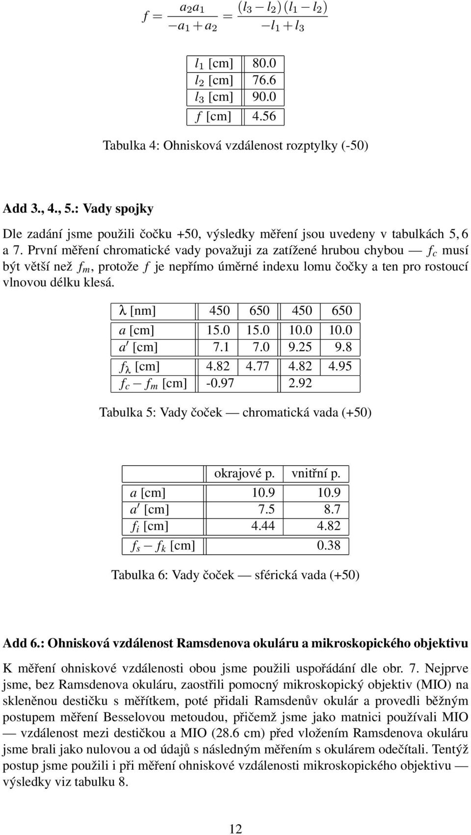 První měření chromatické vady považuji za zatížené hrubou chybou f c musí být větší než f m, protože f je nepřímo úměrné indexu lomu čočky a ten pro rostoucí vlnovou délku klesá.