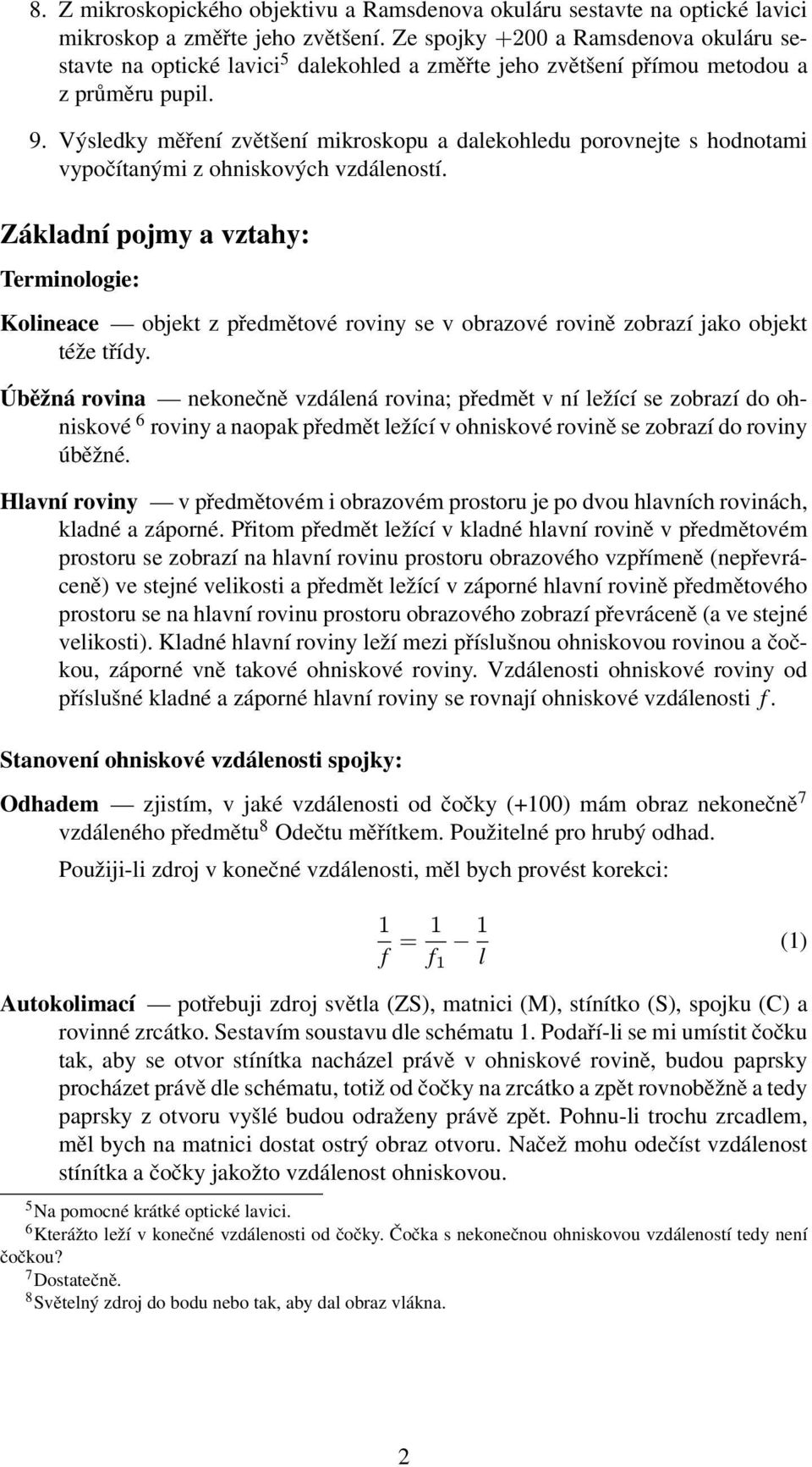 Výsledky měření zvětšení mikroskopu a dalekohledu porovnejte s hodnotami vypočítanými z ohniskových vzdáleností.