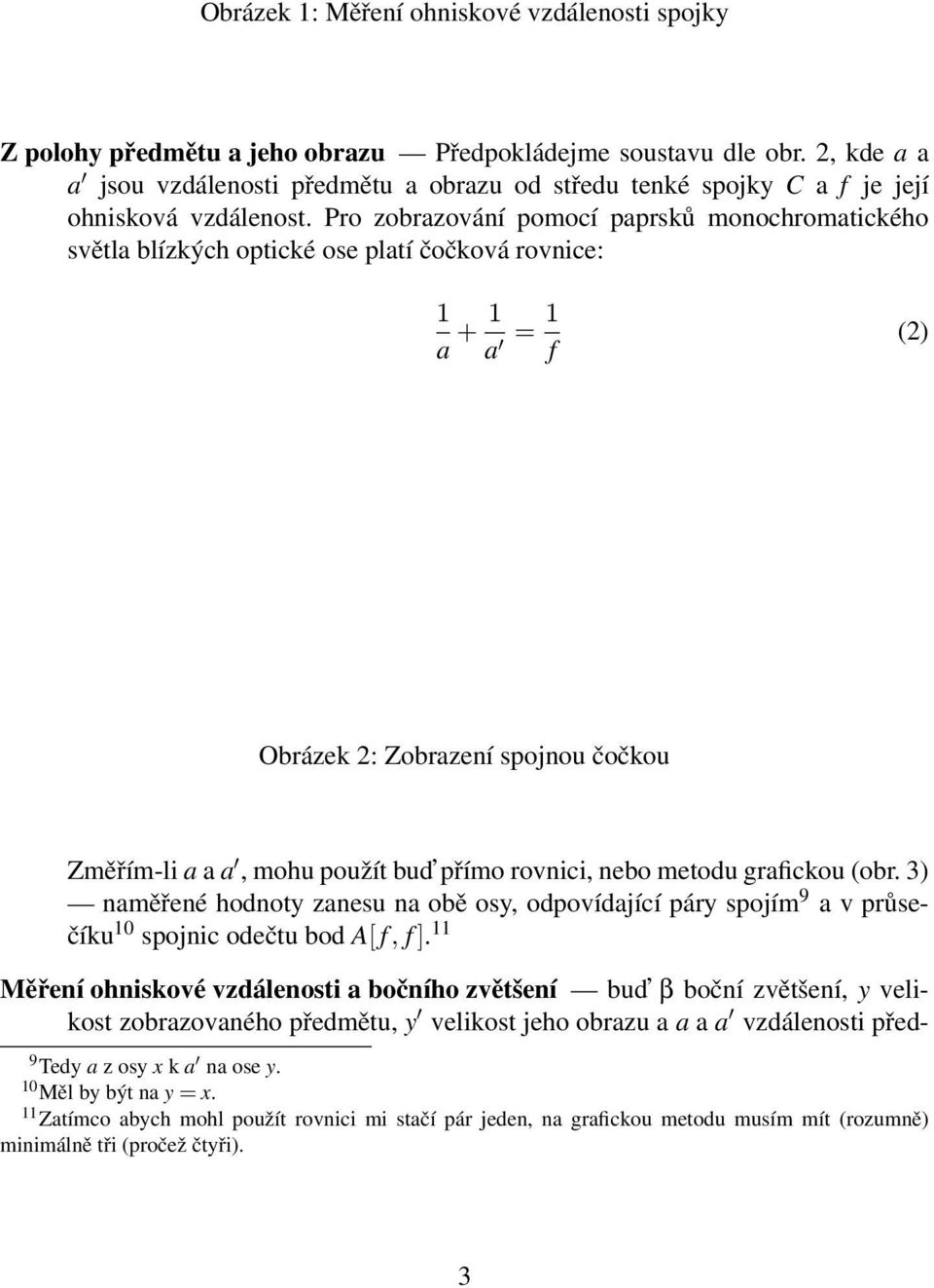 Pro zobrazování pomocí paprsků monochromatického světla blízkých optické ose platí čočková rovnice: 1 a + 1 a = 1 f (2) Obrázek 2: Zobrazení spojnou čočkou Změřím-li a a a, mohu použít bud přímo