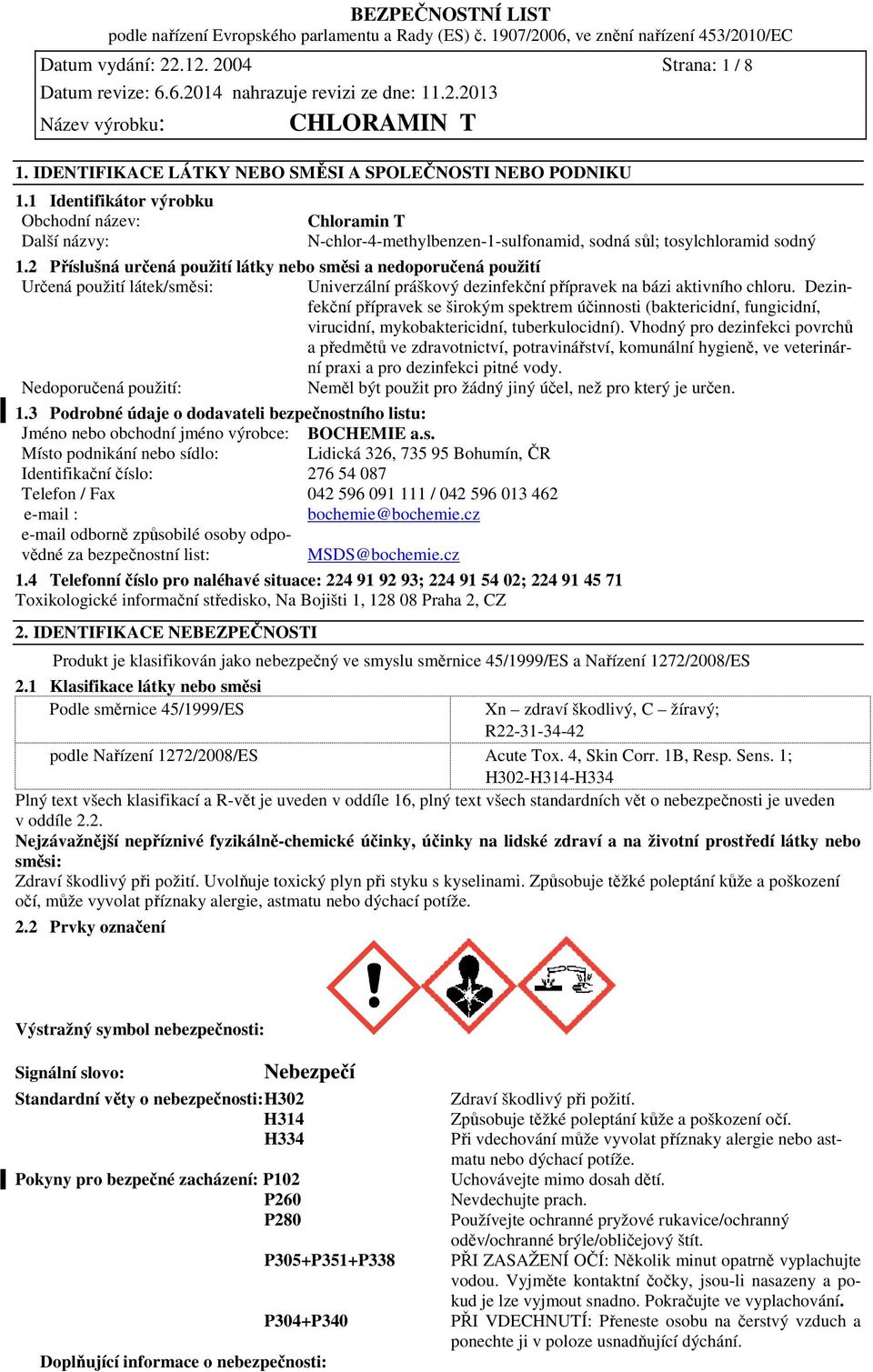 2 Příslušná určená použití látky nebo směsi a nedoporučená použití Určená použití látek/směsi: Univerzální práškový dezinfekční přípravek na bázi aktivního chloru.