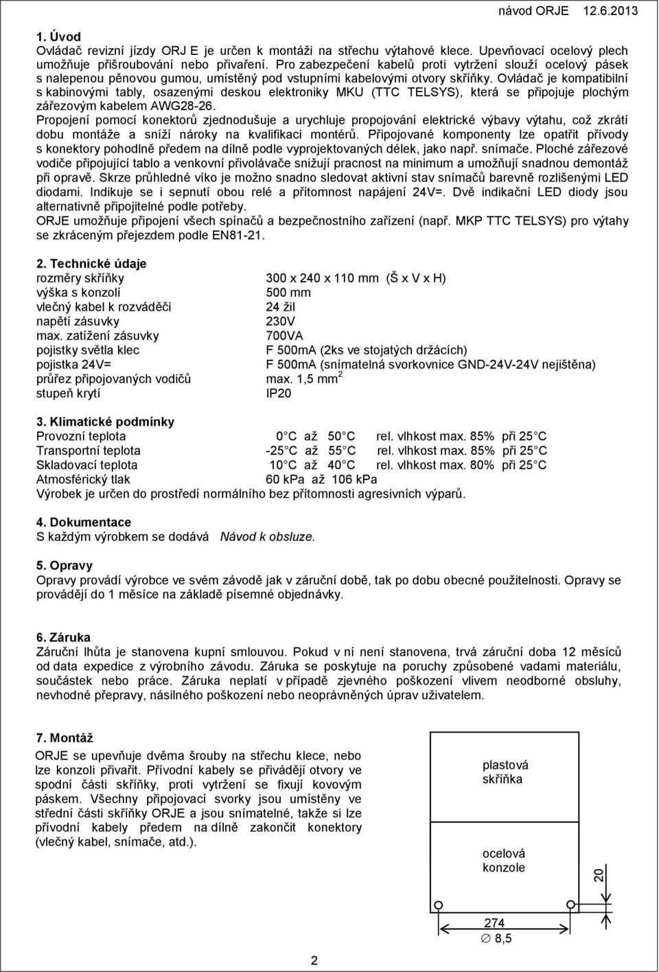 Ovládač je kompatibilní s kabinovými tably, osazenými deskou elektroniky MKU (TT TELSYS), která se připojuje plochým zářezovým kabelem WG28-26.