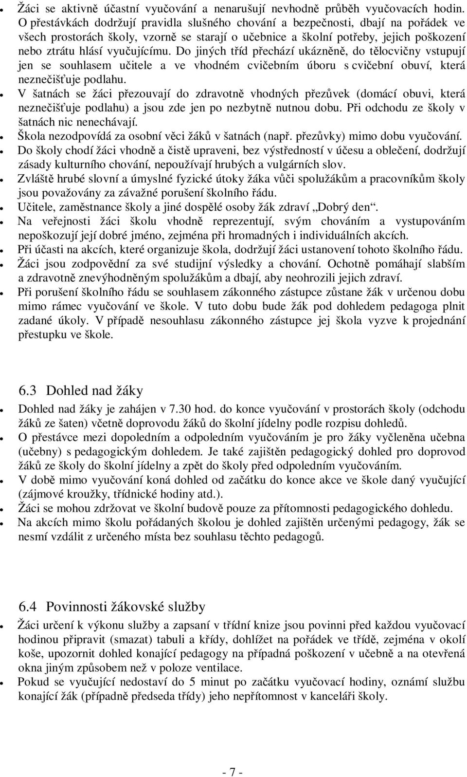 vyučujícímu. Do jiných tříd přechází ukázněně, do tělocvičny vstupují jen se souhlasem učitele a ve vhodném cvičebním úboru s cvičební obuví, která neznečišťuje podlahu.