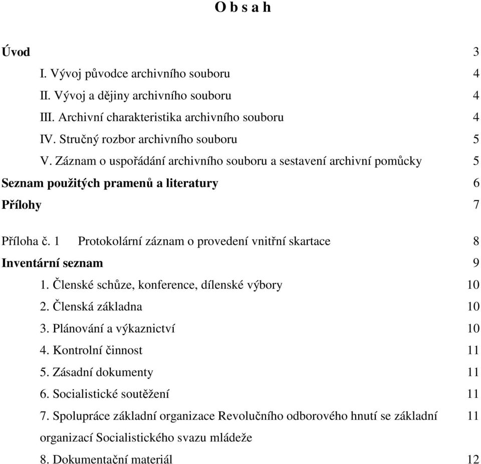 Protokolární záznam o provedení vnitřní skartace 8 Inventární seznam 9. Členské schůze, konference, dílenské výbory 0. Členská základna 0 3. Plánování a výkaznictví 0 4.