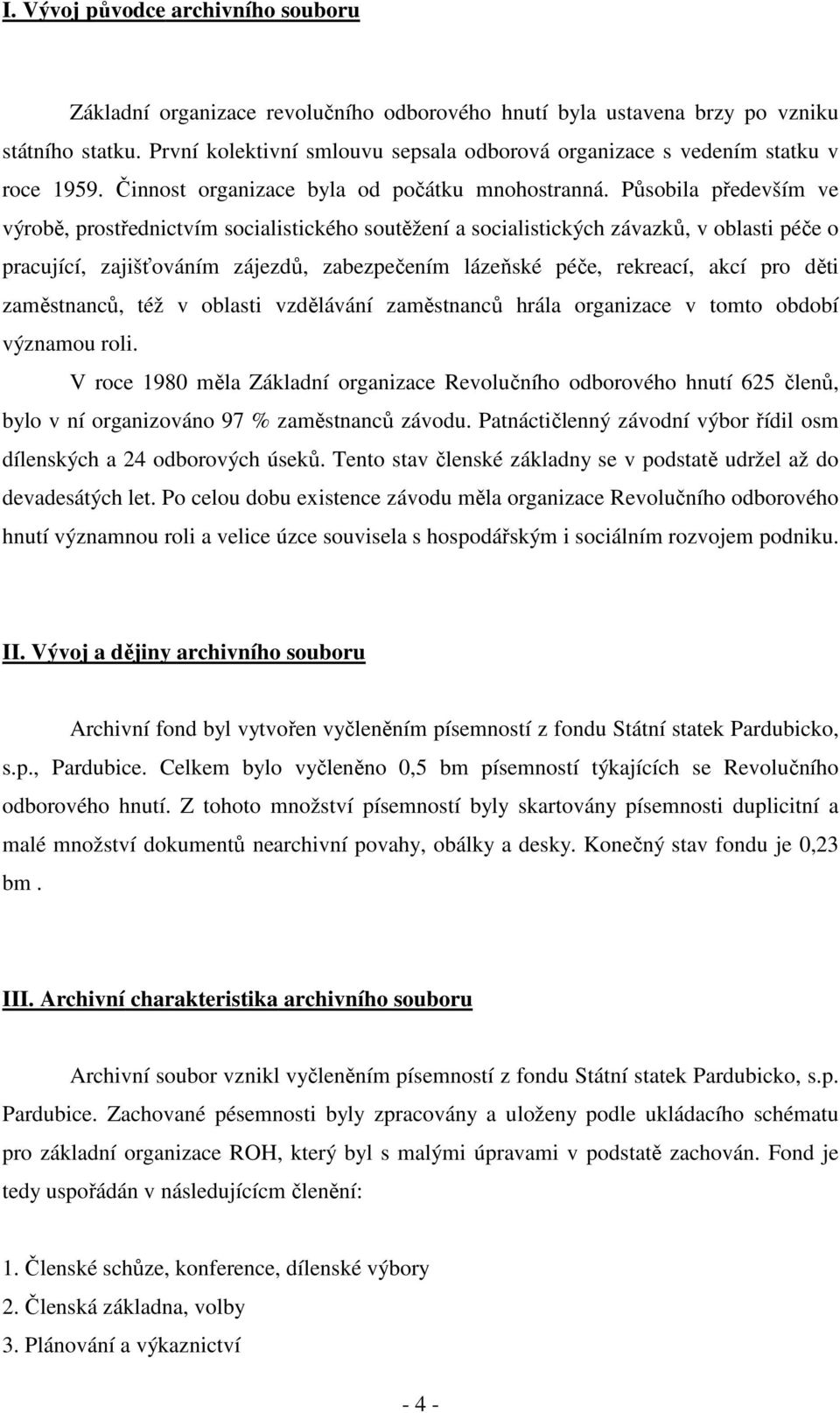 Působila především ve výrobě, prostřednictvím socialistického soutěžení a socialistických závazků, v oblasti péče o pracující, zajišťováním zájezdů, zabezpečením lázeňské péče, rekreací, akcí pro