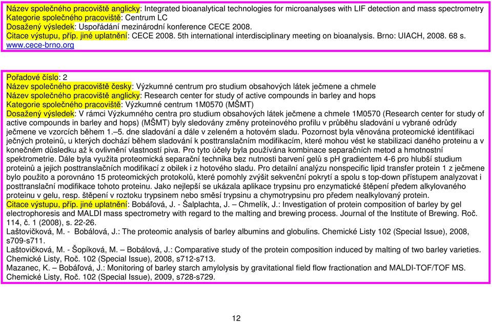 org Pořadové číslo: Název společného pracoviště česky: Výzkumné centrum pro studium obsahových látek ječmene a chmele Název společného pracoviště anglicky: Research center for study of active