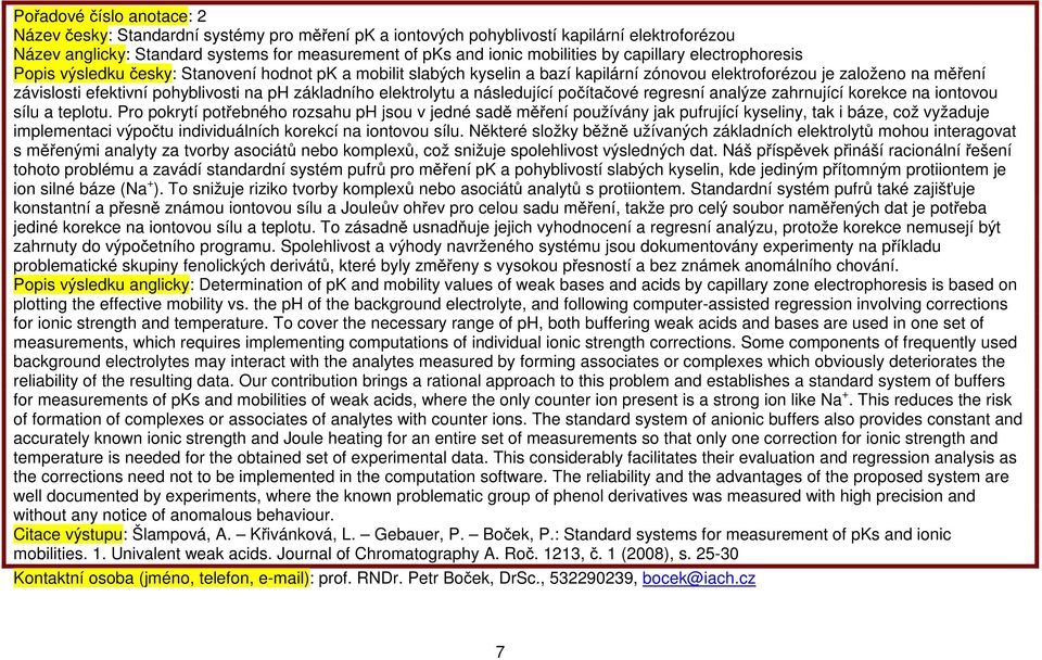 základního elektrolytu a následující počítačové regresní analýze zahrnující korekce na iontovou sílu a teplotu.