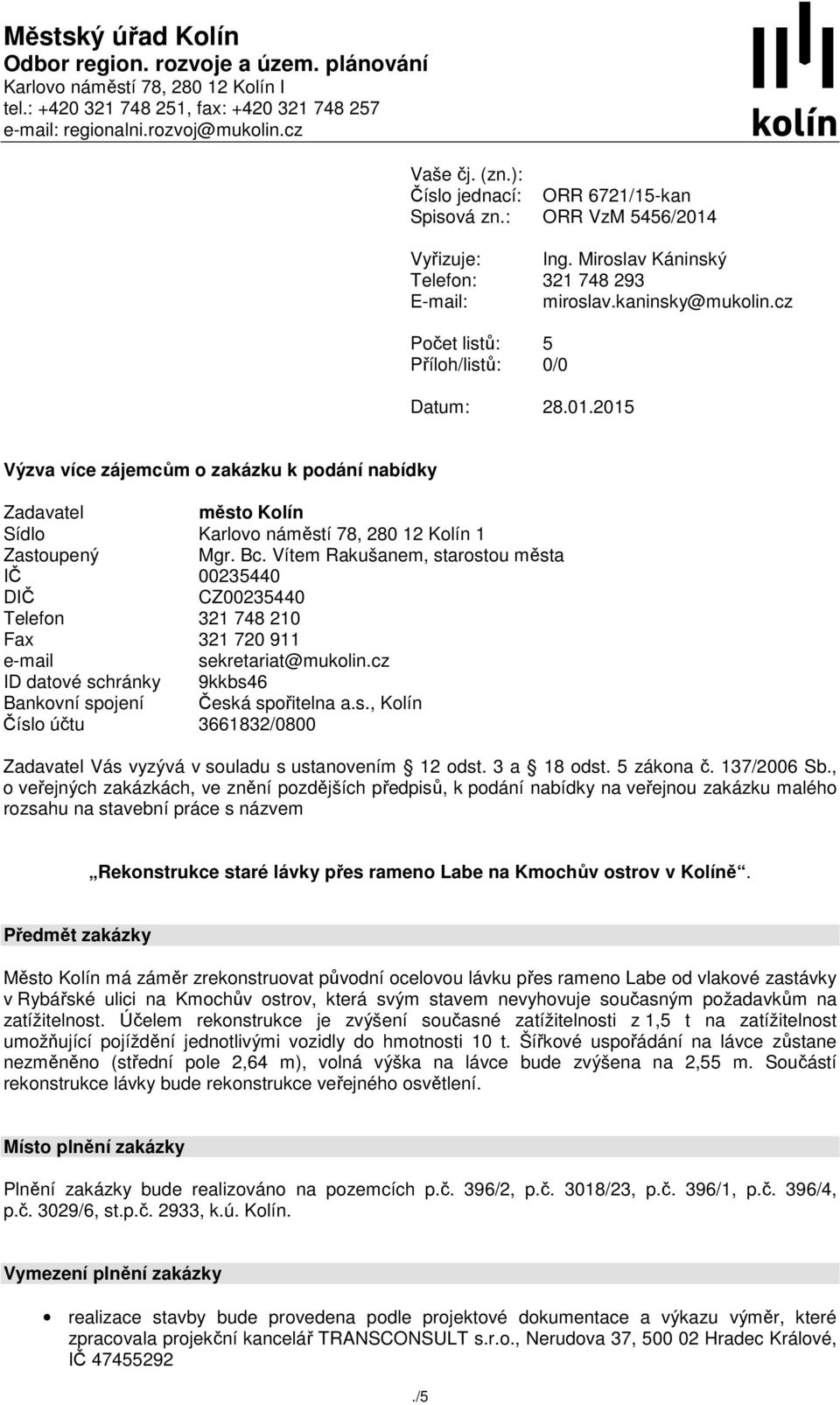 01.2015 Výzva více zájemcům o zakázku k podání nabídky Zadavatel město Kolín Sídlo Karlovo náměstí 78, 280 12 Kolín 1 Zastoupený Mgr. Bc.