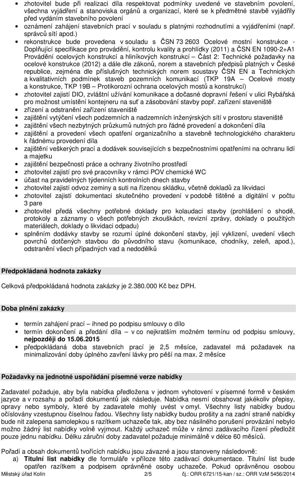 ) rekonstrukce bude provedena v souladu s ČSN 73 2603 Ocelové mostní konstrukce - Doplňující specifikace pro provádění, kontrolu kvality a prohlídky (2011) a ČSN EN 1090-2+A1 Provádění ocelových