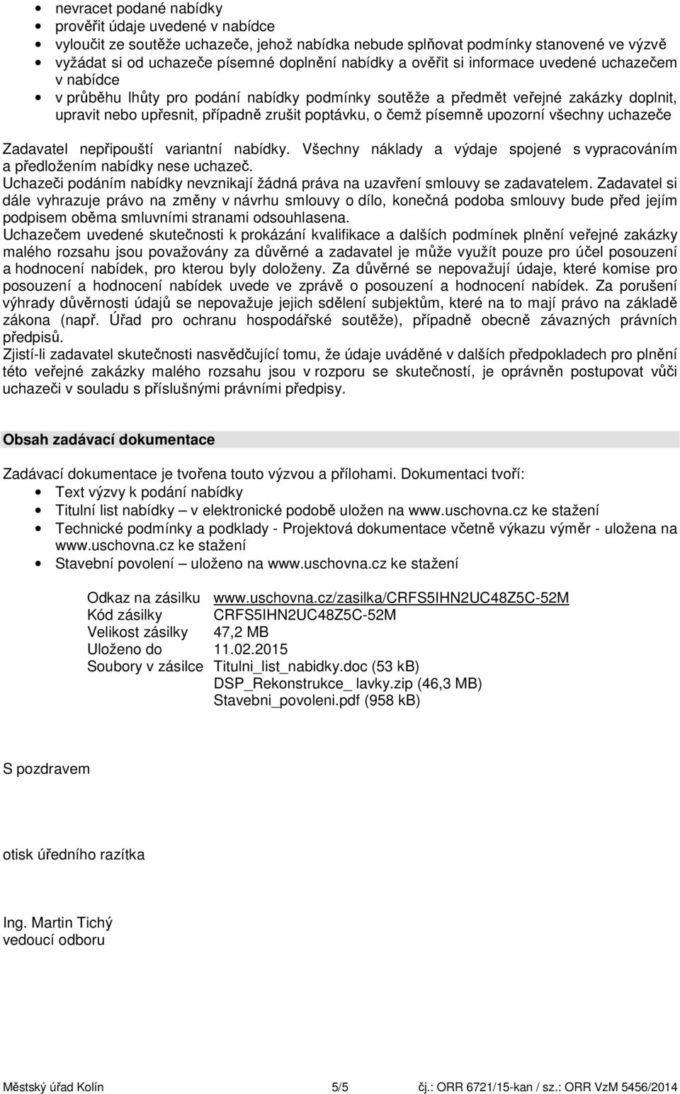 upozorní všechny uchazeče Zadavatel nepřipouští variantní nabídky. Všechny náklady a výdaje spojené s vypracováním a předložením nabídky nese uchazeč.