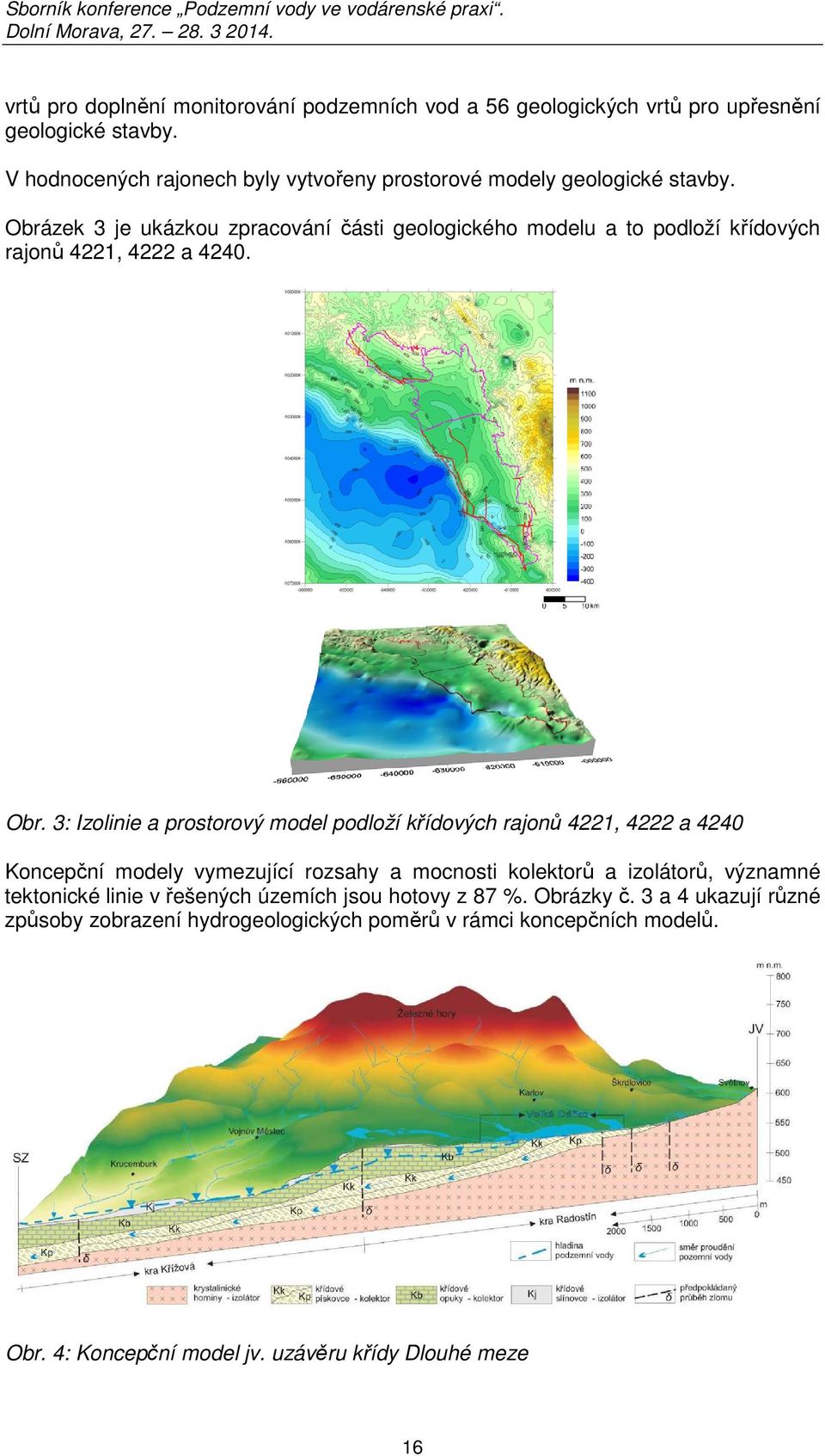 Obrázek 3 je ukázkou zpracování části geologického modelu a to podloží křídových rajonů 4221, 4222 a 4240. Obr.