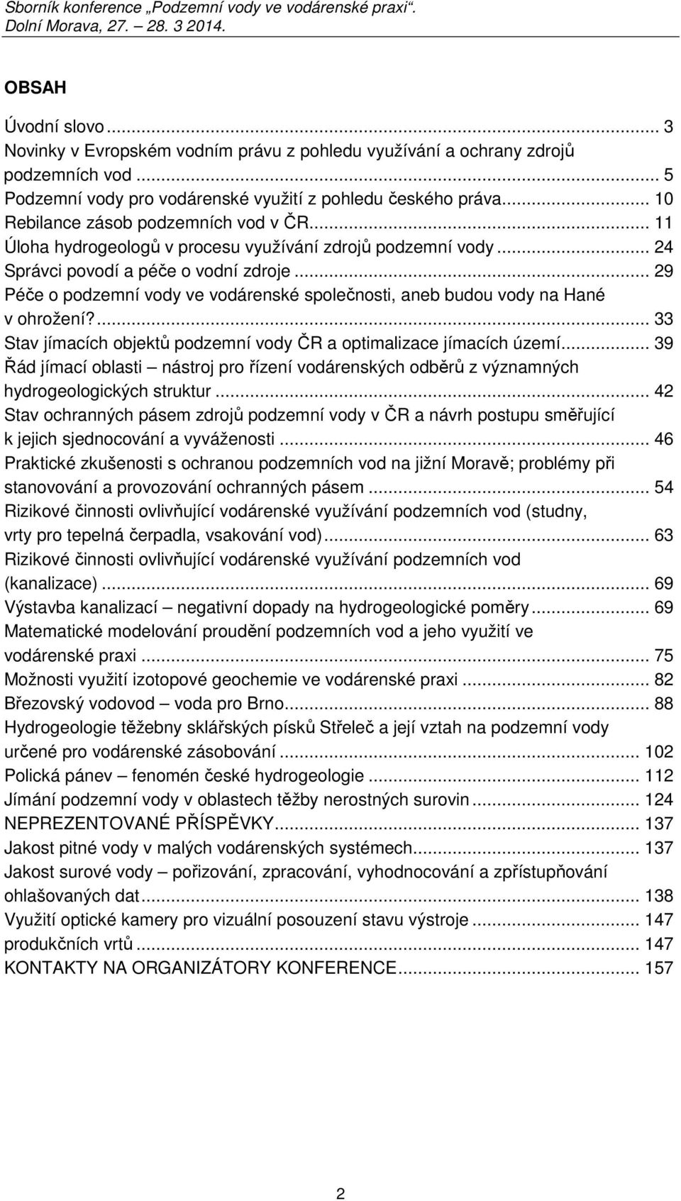 .. 29 Péče o podzemní vody ve vodárenské společnosti, aneb budou vody na Hané v ohrožení?... 33 Stav jímacích objektů podzemní vody ČR a optimalizace jímacích území.