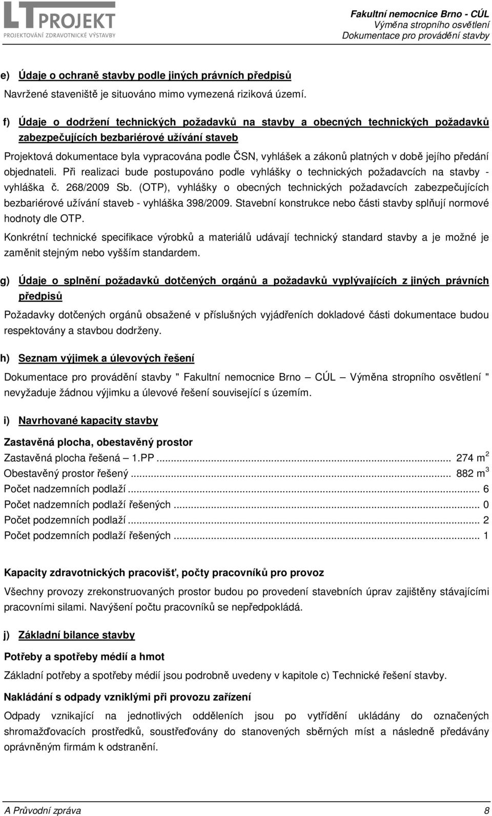 platných v době jejího předání objednateli. Při realizaci bude postupováno podle vyhlášky o technických požadavcích na stavby - vyhláška č. 268/2009 Sb.