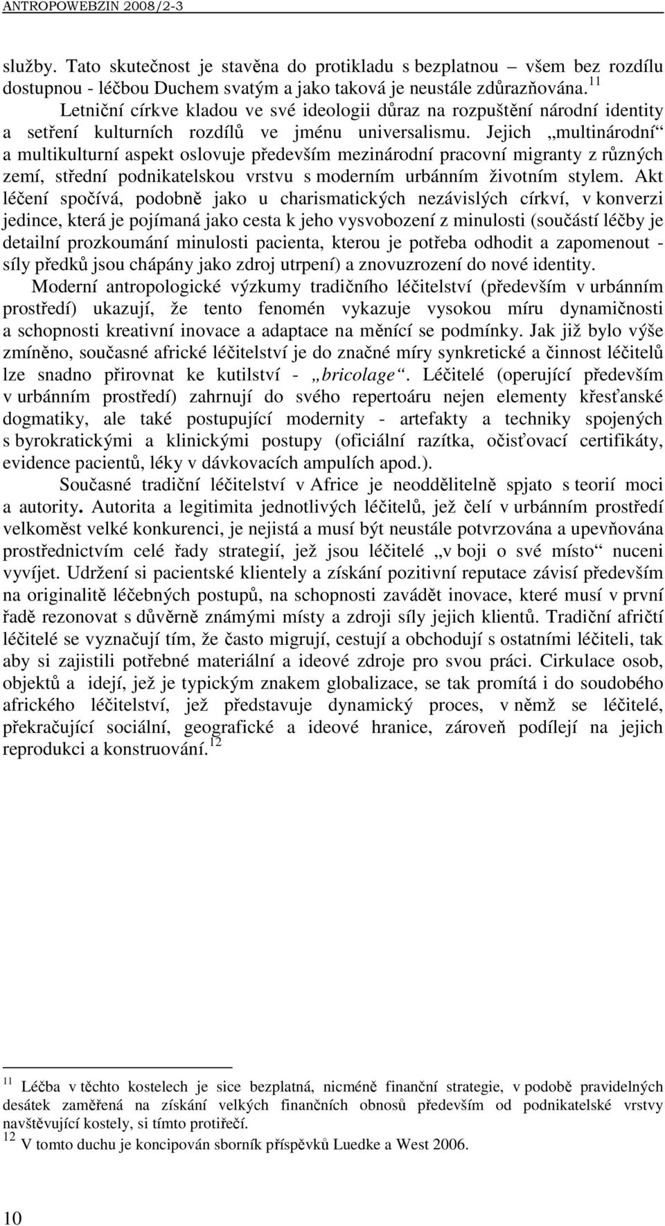 Jejich multinárodní a multikulturní aspekt oslovuje především mezinárodní pracovní migranty z různých zemí, střední podnikatelskou vrstvu s moderním urbánním životním stylem.