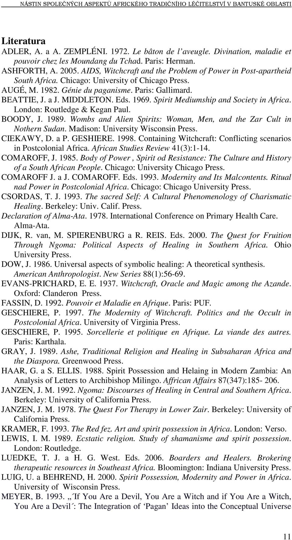 Chicago: University of Chicago Press. AUGÉ, M. 1982. Génie du paganisme. Paris: Gallimard. BEATTIE, J. a J. MIDDLETON. Eds. 1969. Spirit Mediumship and Society in Africa.