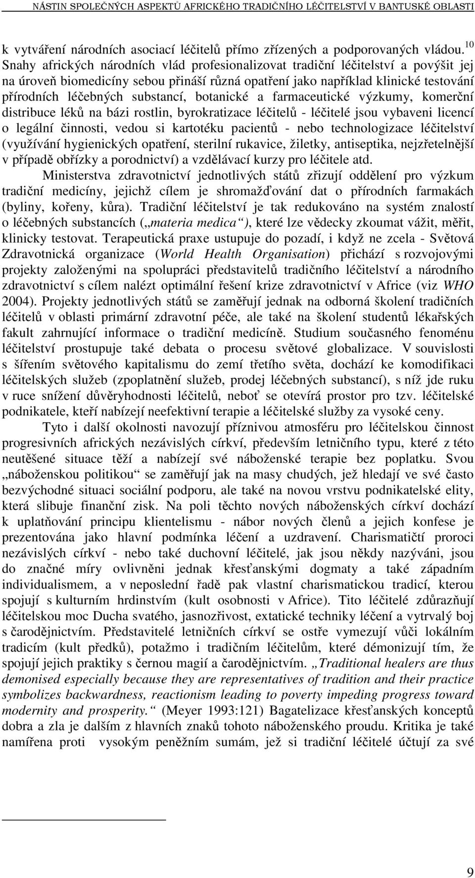 substancí, botanické a farmaceutické výzkumy, komerční distribuce léků na bázi rostlin, byrokratizace léčitelů - léčitelé jsou vybaveni licencí o legální činnosti, vedou si kartotéku pacientů - nebo