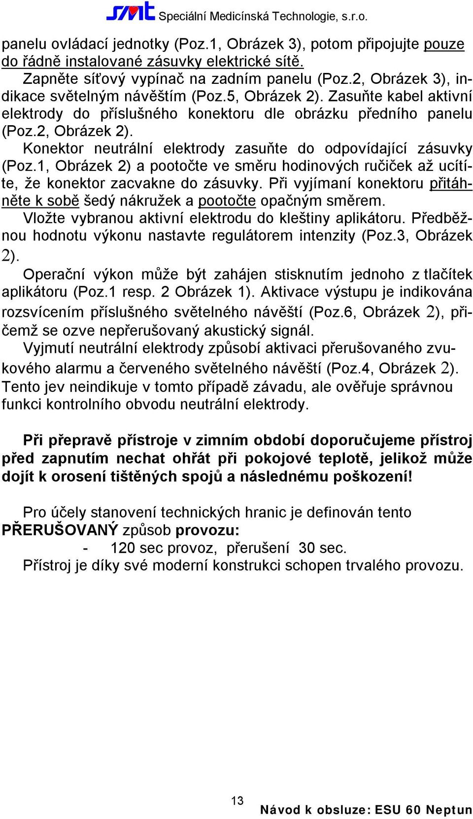 Konektor neutrální elektrody zasuňte do odpovídající zásuvky (Poz.1, Obrázek 2) a pootočte ve směru hodinových ručiček až ucítíte, že konektor zacvakne do zásuvky.