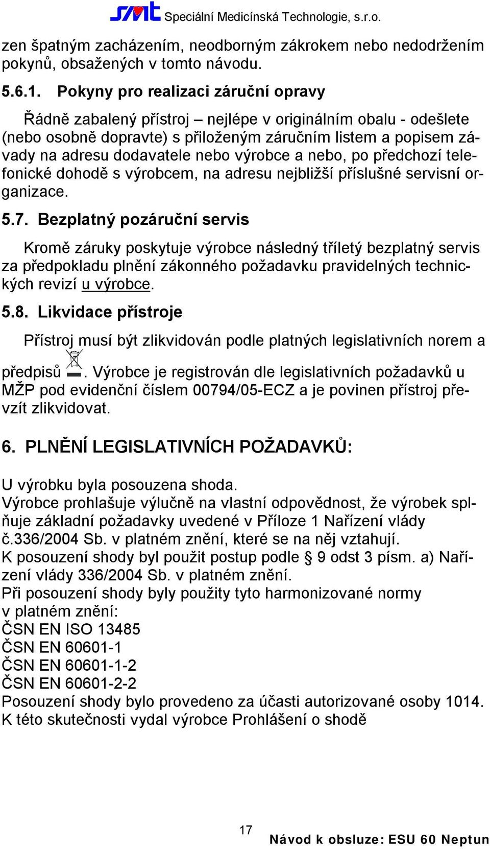 výrobce a nebo, po předchozí telefonické dohodě s výrobcem, na adresu nejbližší příslušné servisní organizace. 5.7.