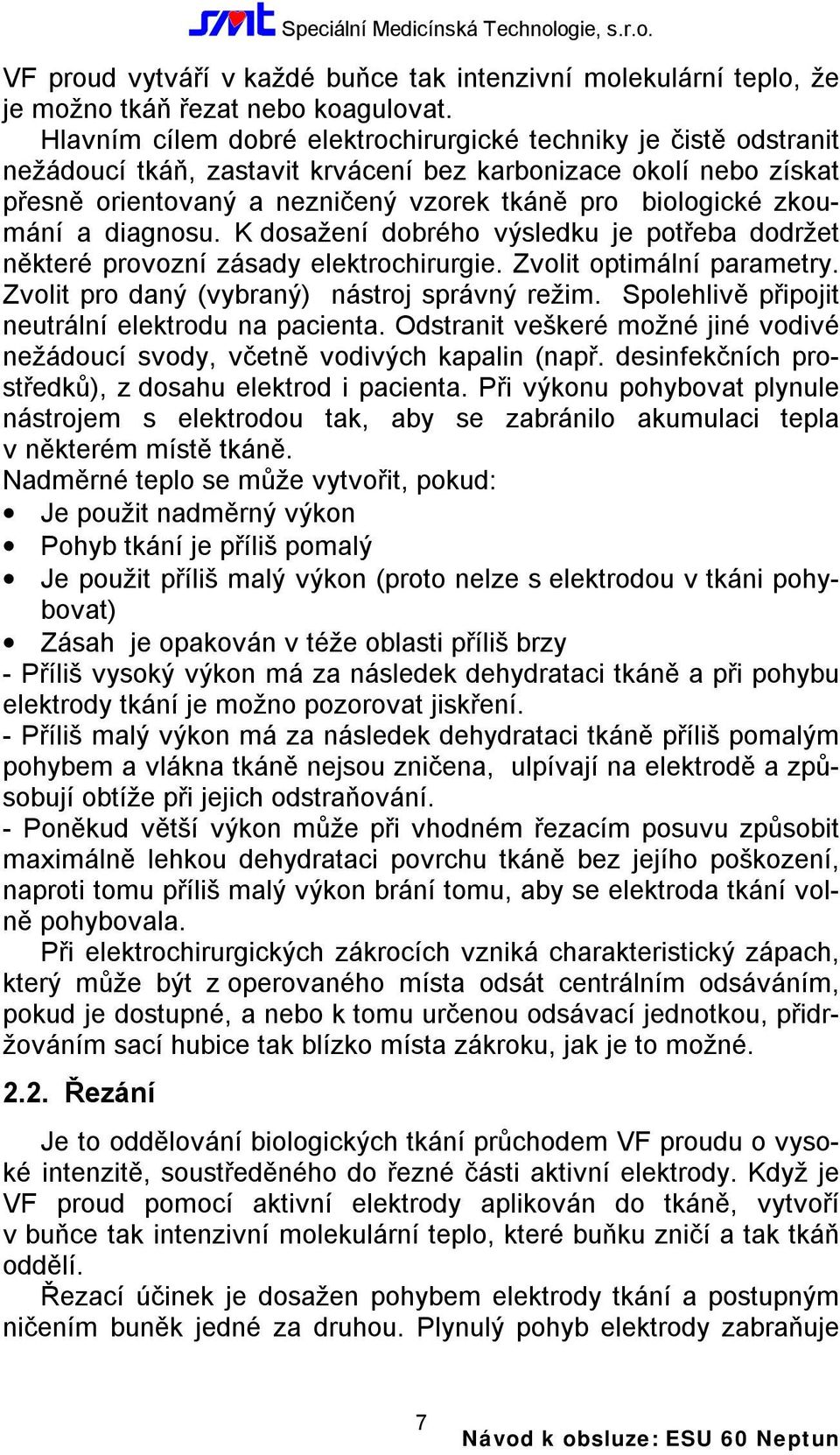 zkoumání a diagnosu. K dosažení dobrého výsledku je potřeba dodržet některé provozní zásady elektrochirurgie. Zvolit optimální parametry. Zvolit pro daný (vybraný) nástroj správný režim.