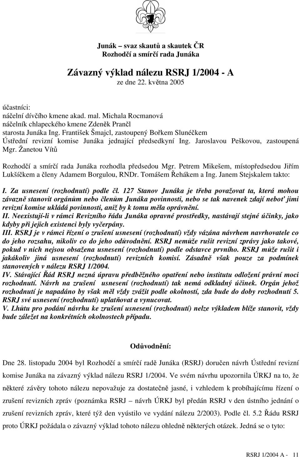 Jaroslavou Peškovou, zastoupená Mgr. Žanetou Vítů Rozhodčí a smírčí rada Junáka rozhodla předsedou Mgr. Petrem Mikešem, místopředsedou Jiřím Lukšíčkem a členy Adamem Borgulou, RNDr.