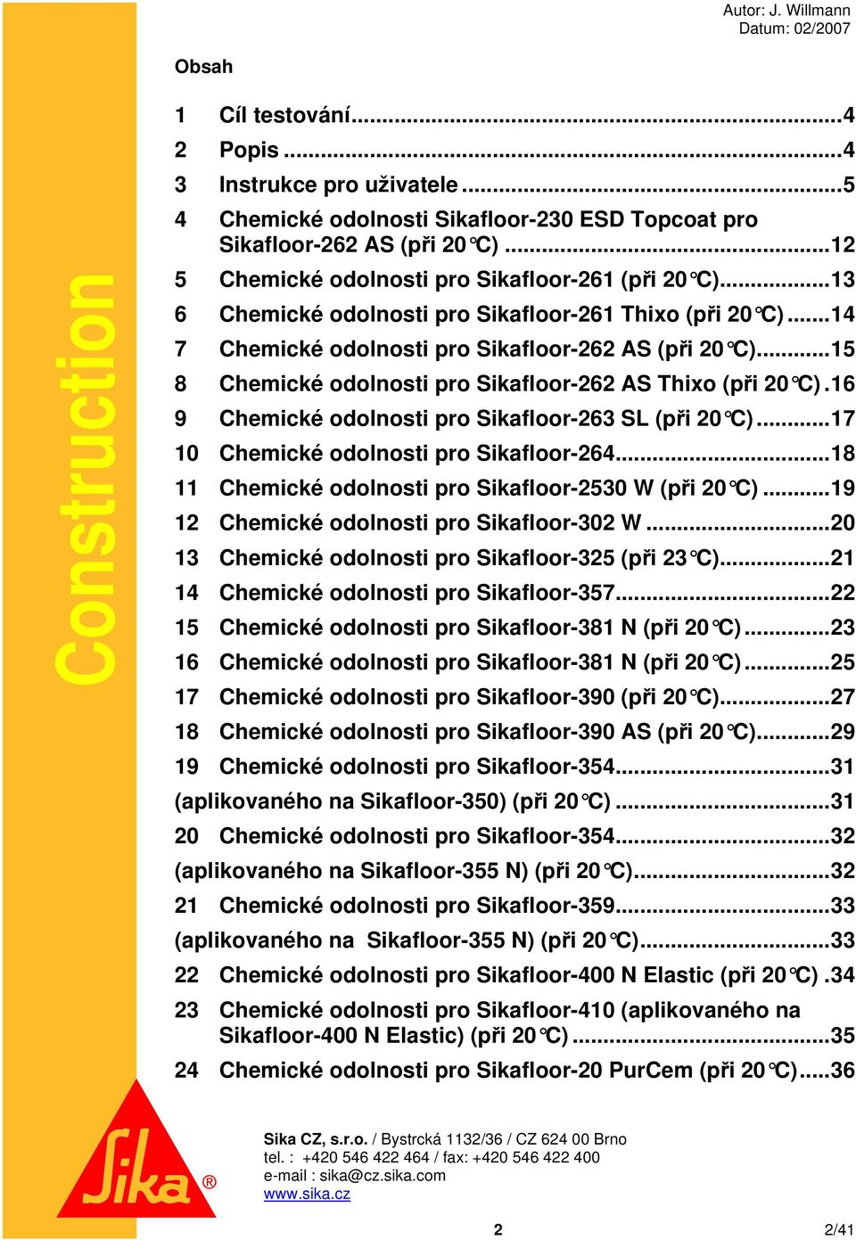 16 9 Chemické odolnosti pro Sikafloor-263 SL (při 20 C)...17 10 Chemické odolnosti pro Sikafloor-264...18 11 Chemické odolnosti pro Sikafloor-2530 W (při 20 C).