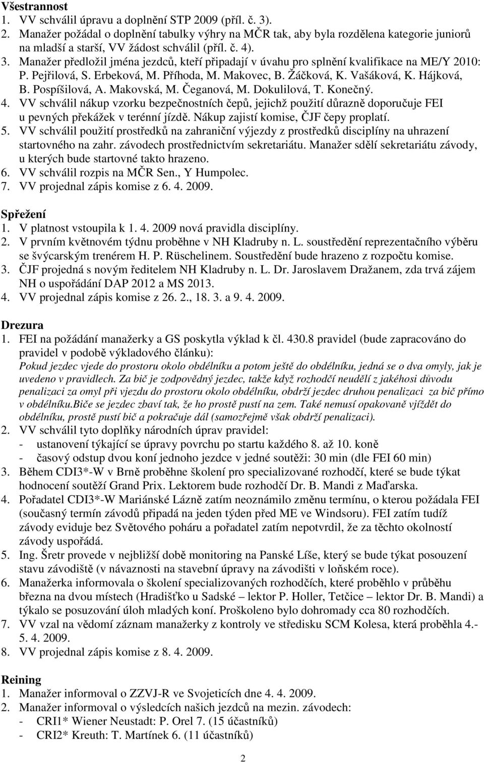 Pospíšilová, A. Makovská, M. Čeganová, M. Dokulilová, T. Konečný. 4. VV schválil nákup vzorku bezpečnostních čepů, jejichž použití důrazně doporučuje FEI u pevných překážek v terénní jízdě.