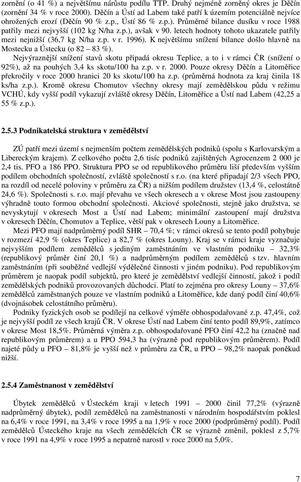 letech hodnoty tohoto ukazatele patřily mezi nejnižší (36,7 kg N/ha z.p. v r. 1996). K největšímu snížení bilance došlo hlavně na Mostecku a Ústecku (o 82 83 %).