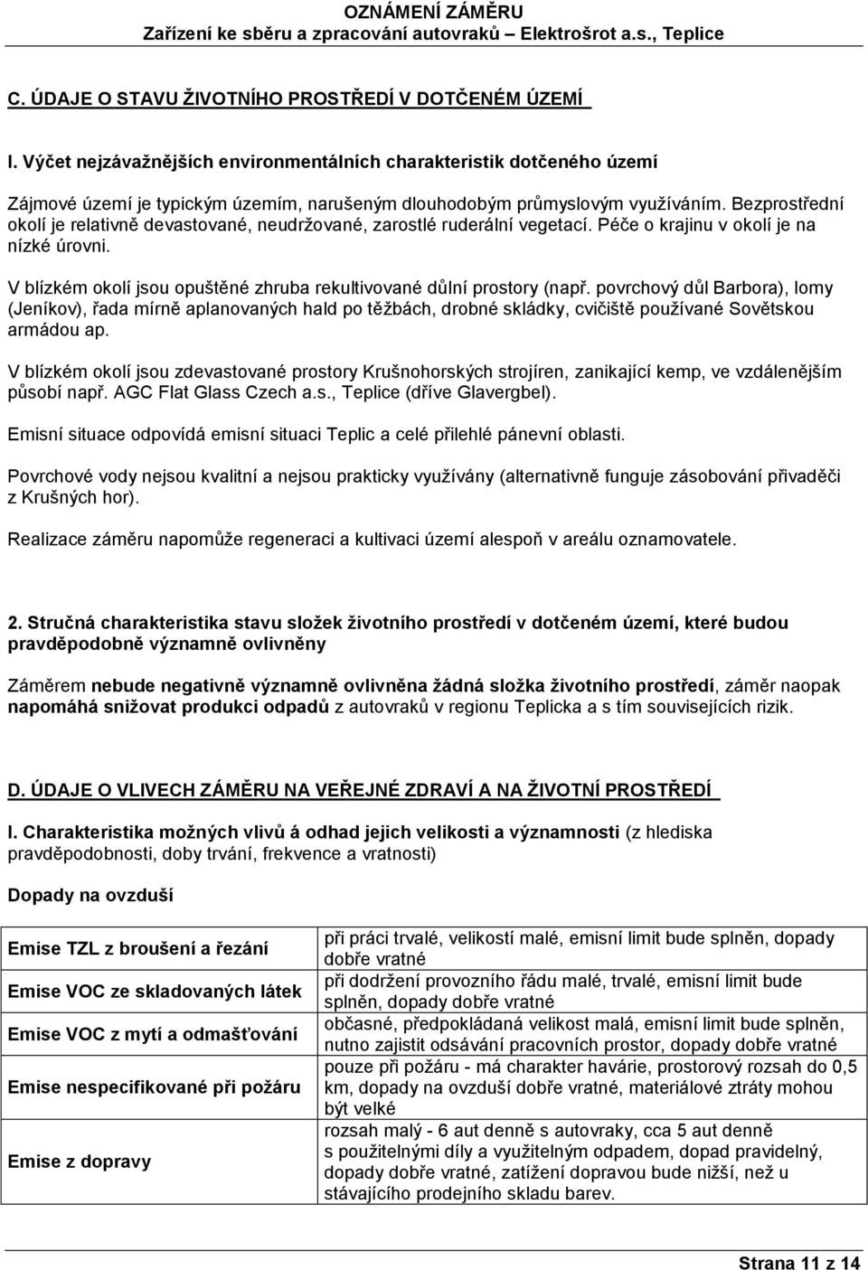 Bezprostřední okolí je relativně devastované, neudržované, zarostlé ruderální vegetací. Péče o krajinu v okolí je na nízké úrovni.