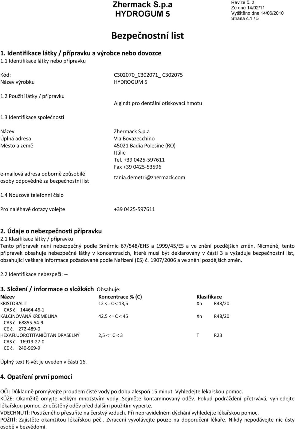 3 Identifikace společnosti Název Úplná adresa Město a země e-mailová adresa odborně způsobilé osoby odpovědné za bezpečnostní list Zhermack S.p.a Via Bovazecchino 45021 Badia Polesine (RO) Itálie Tel.