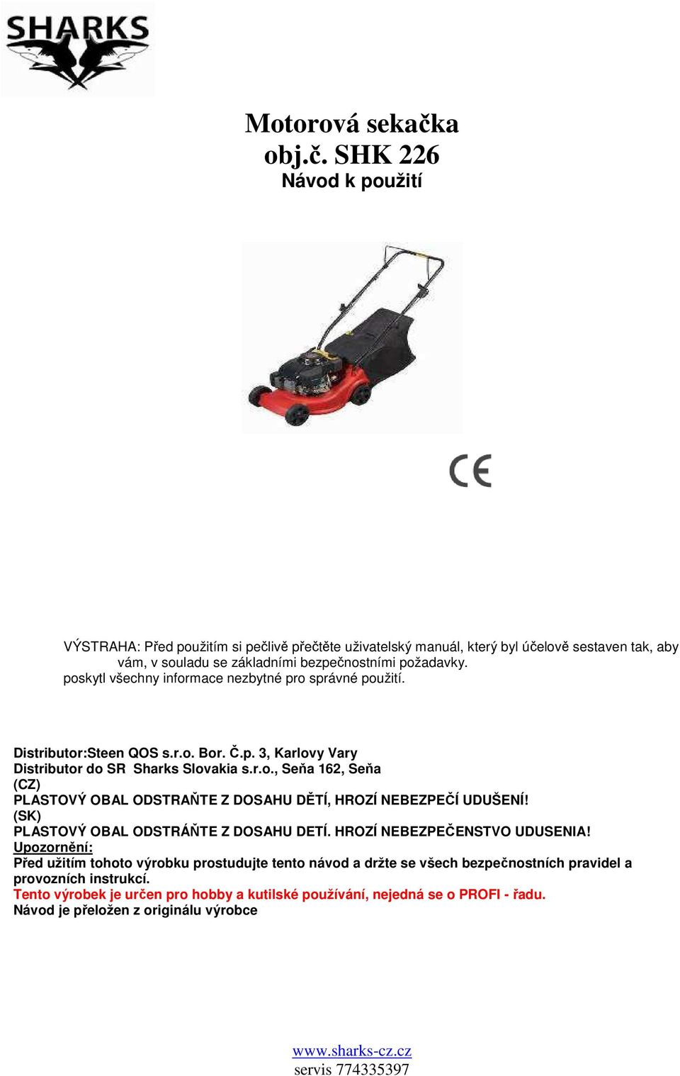 poskytl všechny informace nezbytné pro správné použití. Distributor:Steen QOS s.r.o. Bor. Č.p. 3, Karlovy Vary Distributor do SR Sharks Slovakia s.r.o., Seňa 162, Seňa (CZ) PLASTOVÝ OBAL ODSTRAŇTE Z DOSAHU DĚTÍ, HROZÍ NEBEZPEČÍ UDUŠENÍ!