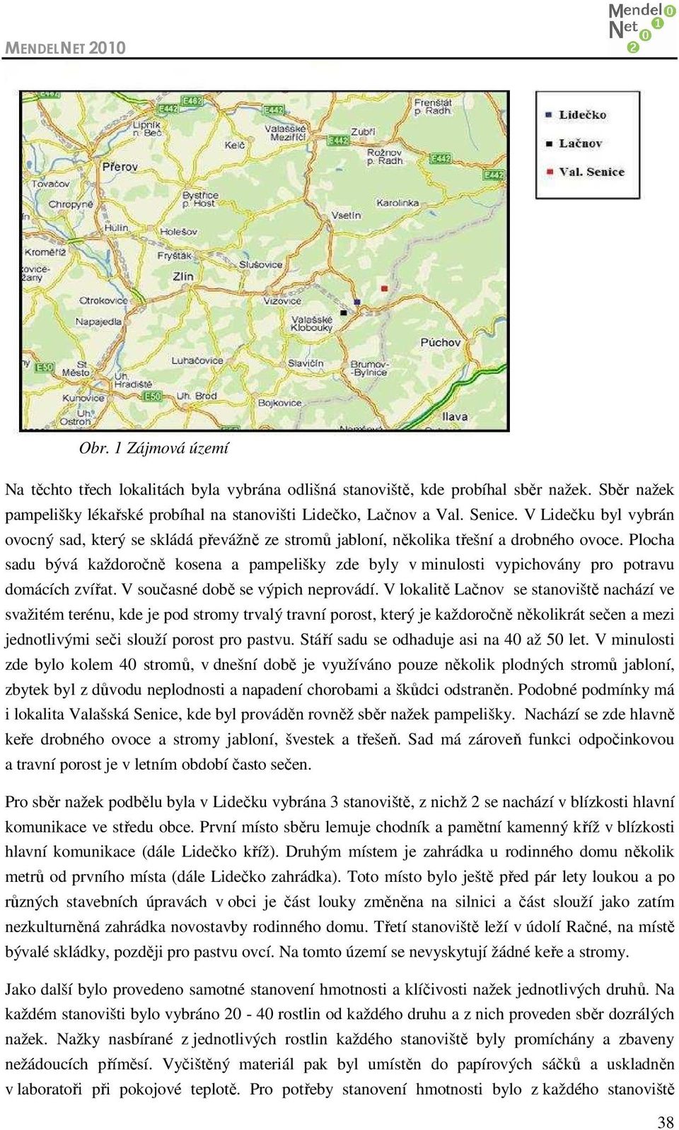 Plocha sadu bývá každoročně kosena a pampelišky zde byly v minulosti vypichovány pro potravu domácích zvířat. V současné době se výpich neprovádí.