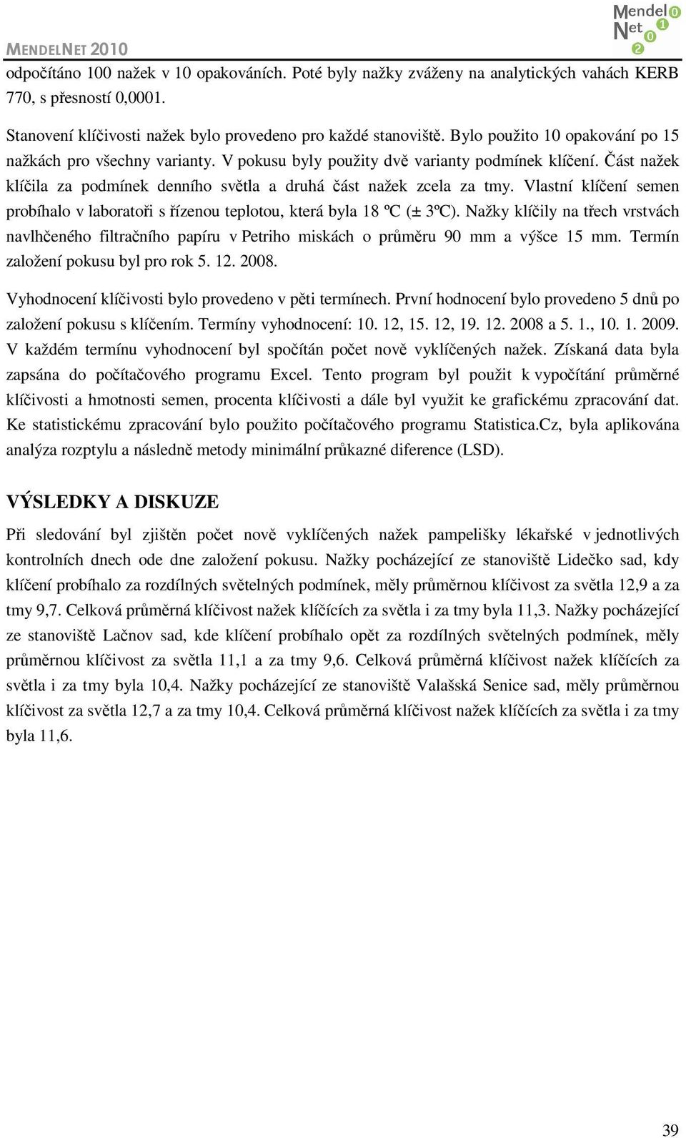 Vlastní klíčení semen probíhalo v laboratoři s řízenou teplotou, která byla 18 ºC (± 3ºC).