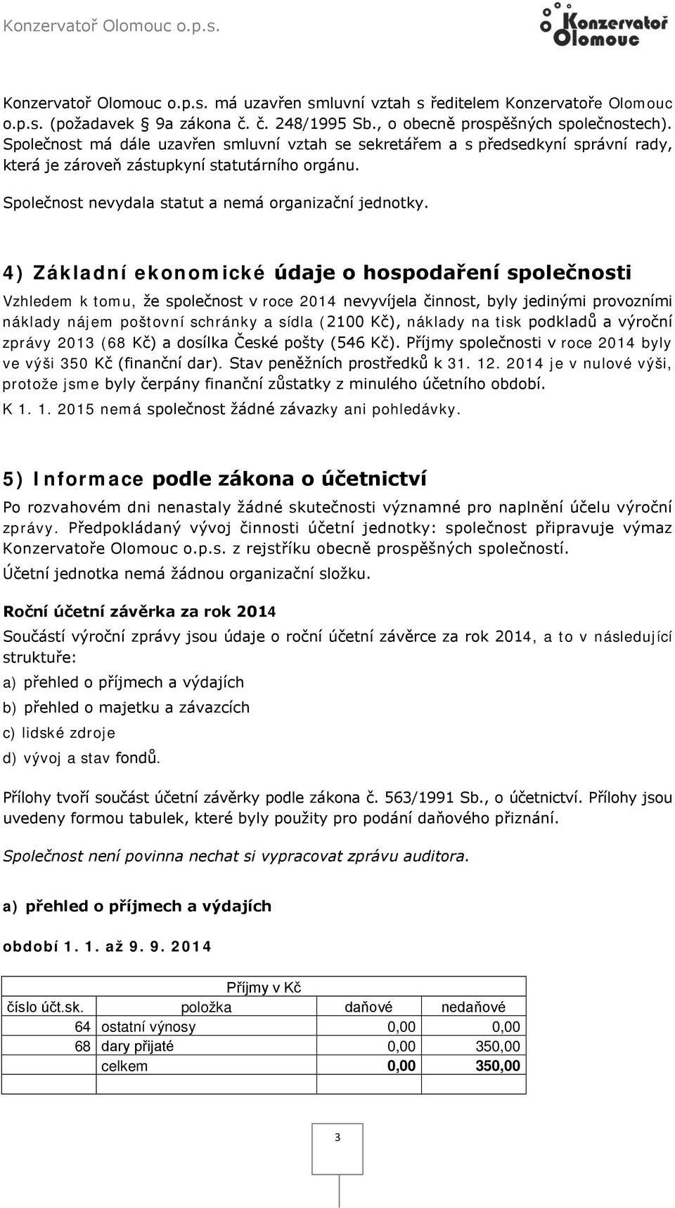 4) Základní ekonomické údaje o hospodaření společnosti Vzhledem k tomu, že společnost v roce 2014 nevyvíjela činnost, byly jedinými provozními náklady nájem poštovní schránky a sídla (2100 Kč),