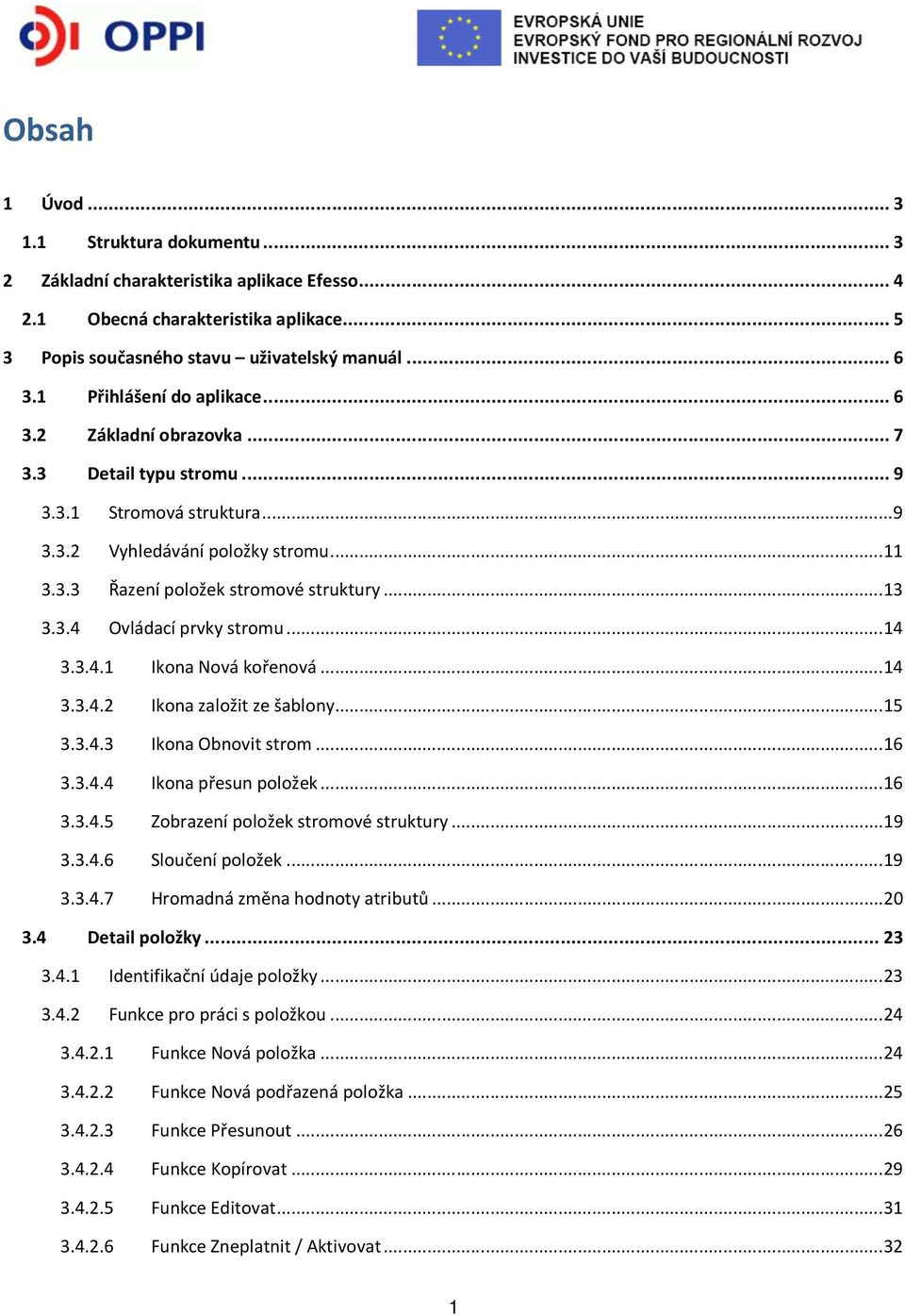 .. 13 3.3.4 Ovládací prvky stromu... 14 3.3.4.1 Ikona Nová kořenová... 14 3.3.4.2 Ikona založit ze šablony... 15 3.3.4.3 Ikona Obnovit strom... 16 3.3.4.4 Ikona přesun položek... 16 3.3.4.5 Zobrazení položek stromové struktury.