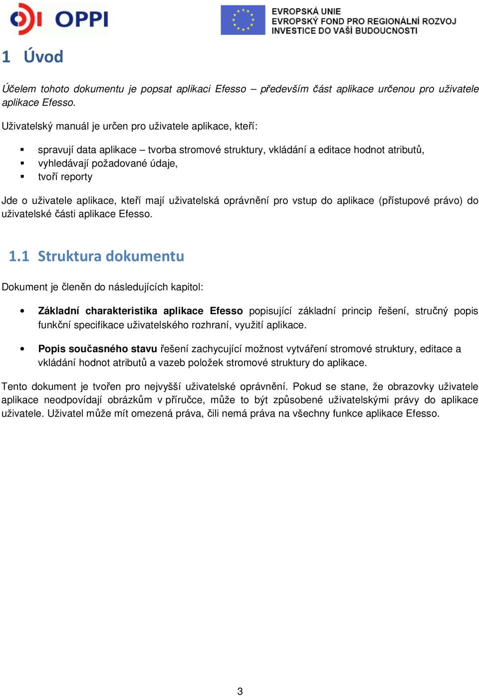 uživatele aplikace, kteří mají uživatelská oprávnění pro vstup do aplikace (přístupové právo) do uživatelské části aplikace Efesso. 1.