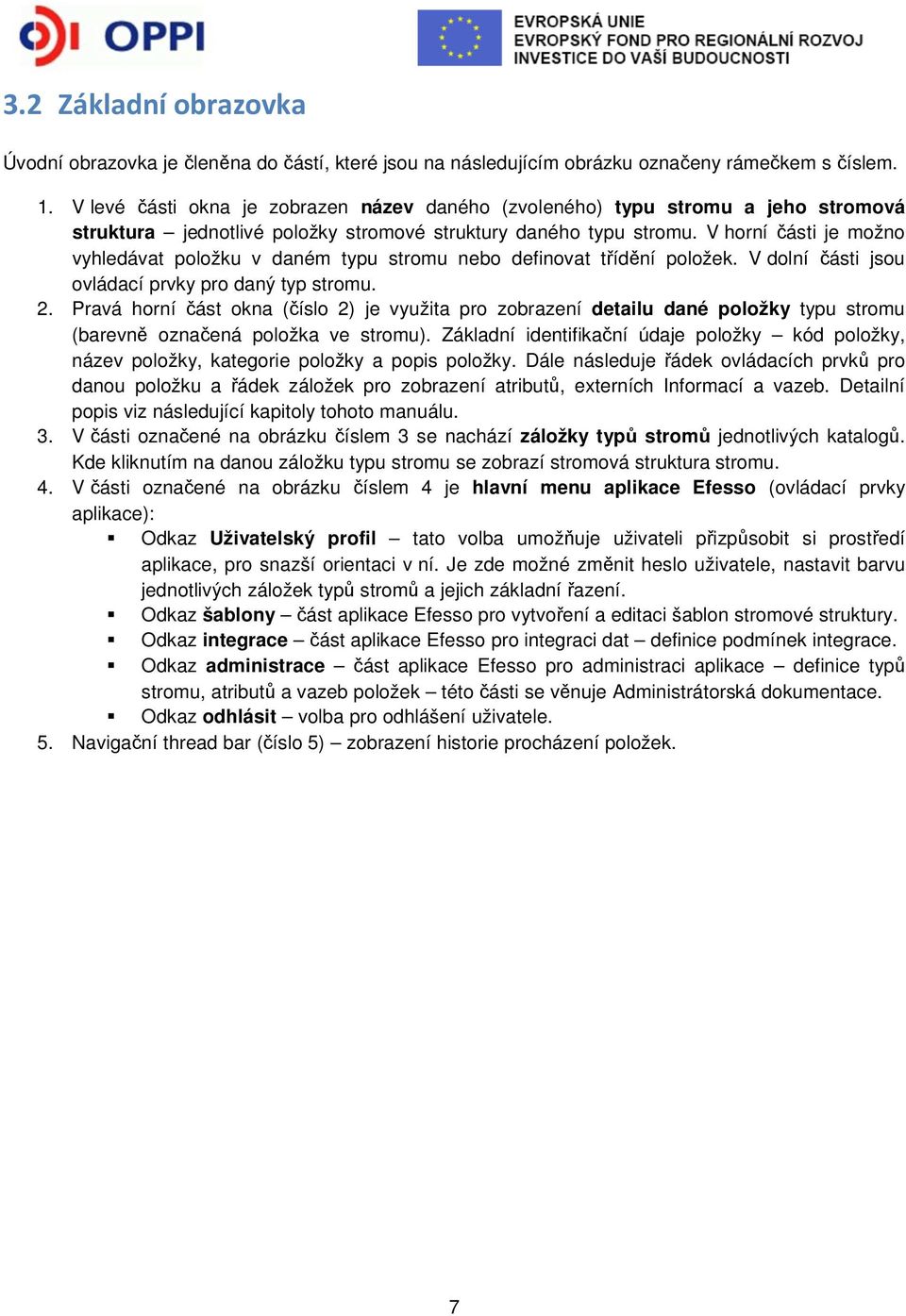 V horní části je možno vyhledávat položku v daném typu stromu nebo definovat třídění položek. V dolní části jsou ovládací prvky pro daný typ stromu. 2.