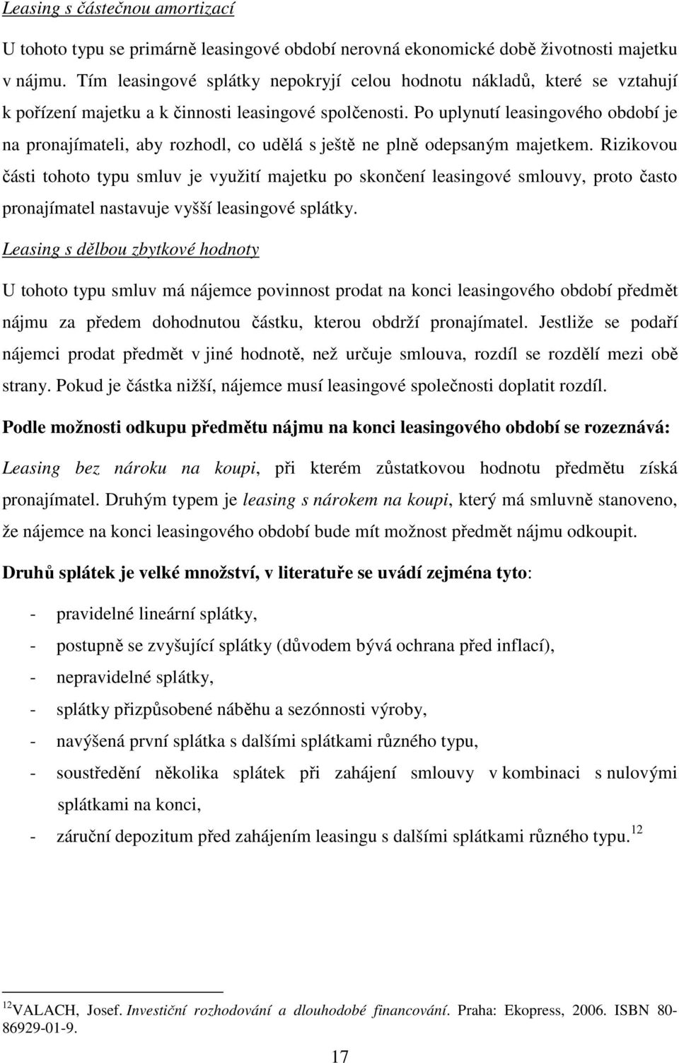 Po uplynutí leasingového období je na pronajímateli, aby rozhodl, co udělá s ještě ne plně odepsaným majetkem.