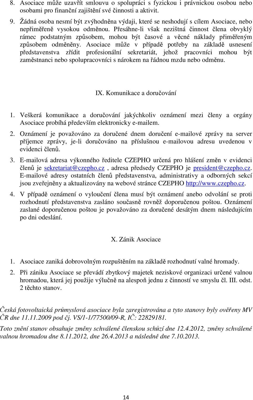 Přesáhne-li však nezištná činnost člena obvyklý rámec podstatným způsobem, mohou být časové a věcné náklady přiměřeným způsobem odměněny.