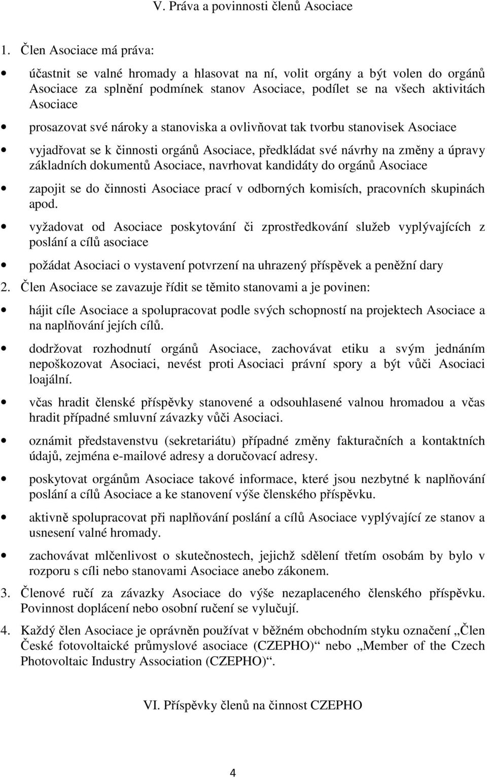 své nároky a stanoviska a ovlivňovat tak tvorbu stanovisek Asociace vyjadřovat se k činnosti orgánů Asociace, předkládat své návrhy na změny a úpravy základních dokumentů Asociace, navrhovat